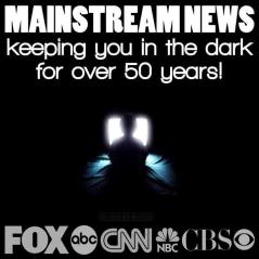 mainstreammedianewskeepingyouinthedarkmainstream-media